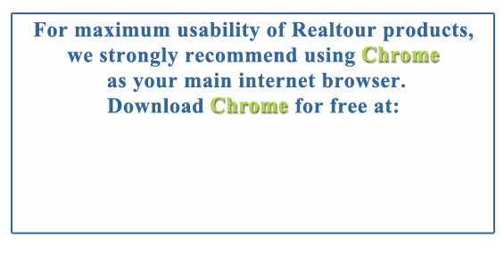 For maximum usability of Realtour products we strongly recommend using Chrome or Firefox as your main internet browser. Download them for free at: