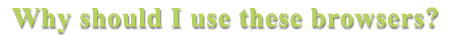 why use these browsers